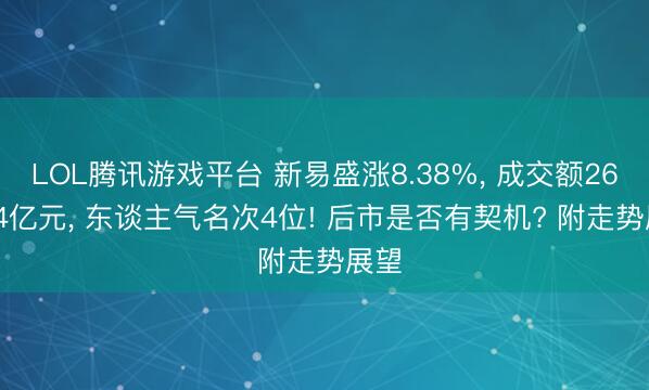 LOL腾讯游戏平台 新易盛涨8.38%, 成交额268.04亿元, 东谈主气名次4位! 后市是否有契机? 附走势展望